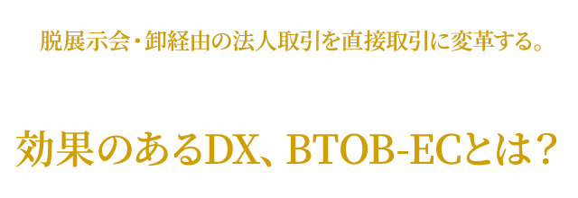 中小メーカーにとっての効果のあるDX、BTOB-ECとは？