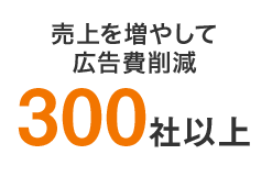 売上を増やして広告費削減300社以上