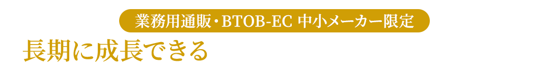 業務用通販・BTOB-EC 中小メーカー限定 長期に成長できる運営代行・コンサルティングサービス