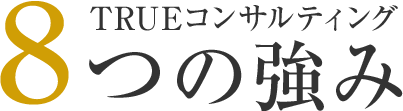 TRUEコンサルティング 8つの強み