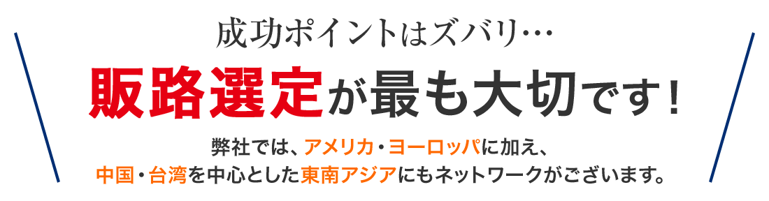 成功ポイントはズバリ… 販路選定が最も大切です！