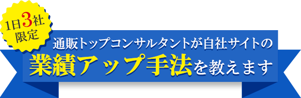 1日3社限定！通販トップコンサルタントが自社サイトの業績アップ手法を教えます