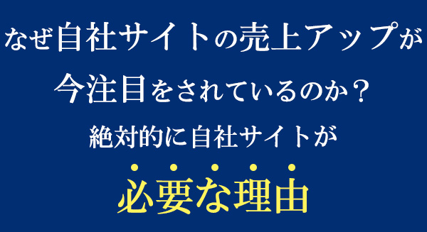 なぜ自社サイトの売上アップが今注目をされているのか？絶対的に自社サイトが必要な理由