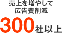 売上を増やして広告費削減300社以上