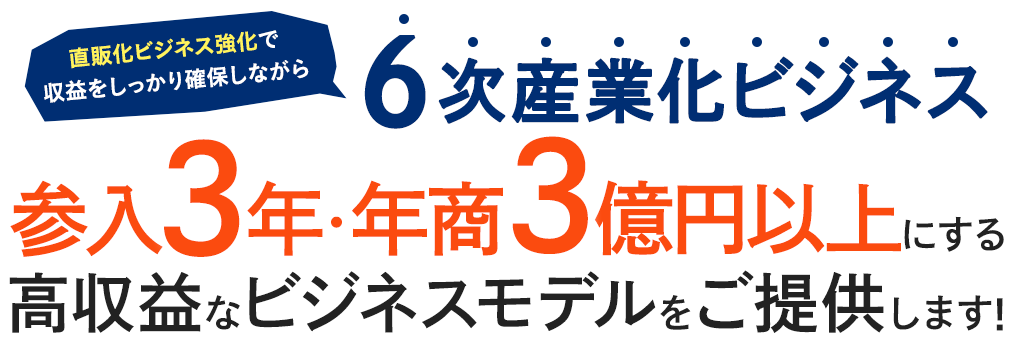 直販化ビジネス強化で収益をしっかり確保しながら6次産業化ビジネス参入3年・年商3億円以上にする高収益なビジネスモデルをご提供します!