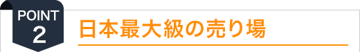 日本最大級の売り場