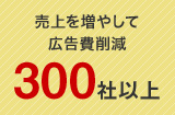 売上を増やして広告費削減300社以上