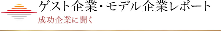 ゲスト企業・モデル企業レポート