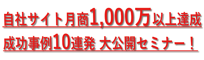 自社サイト月商1,000万以上達成 成功事例10連発 大公開セミナー2017　8月-10月